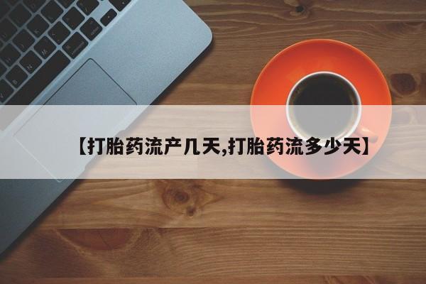 胎停大月份打胎药微信【打胎药流产几天,打胎药流多少天】