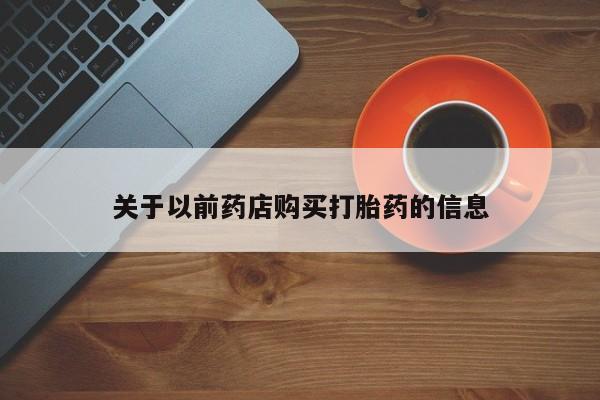 胎停大月份打胎药微信关于以前药店购买打胎药的信息