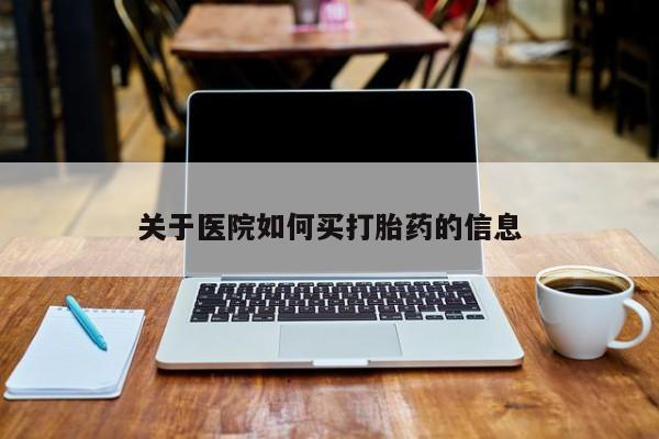 胎停大月份打胎药微信关于医院如何买打胎药的信息
