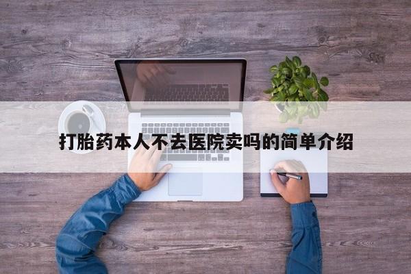 胎停大月份打胎药微信打胎药本人不去医院卖吗的简单介绍